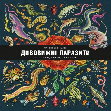 Дивовижні паразити: рослини, гриби, тварини (українською мовою)