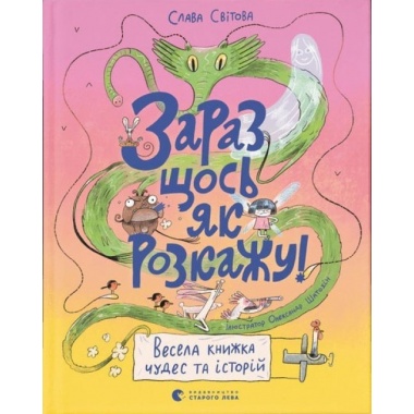 Зараз щось як розкажу! Весела книжка чудес та історій