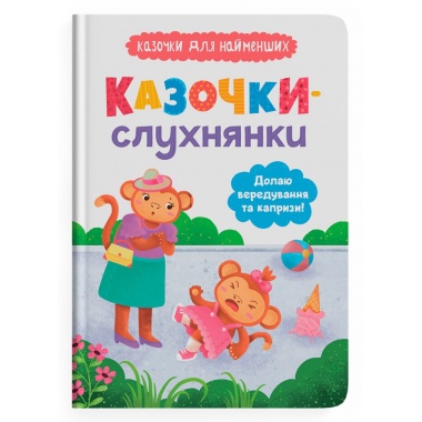 Казочки-слухнянки. Долаю вередування та капризи! Казочки для найменших