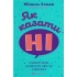 Як казати «Ні». Встановлюйте кордони для ваших друзів, вашого тіла та вашого життя