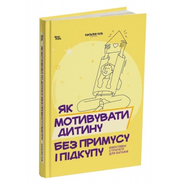 Як мотивувати дитину без примусу і підкупу. Ефективні стратегії для батьків
