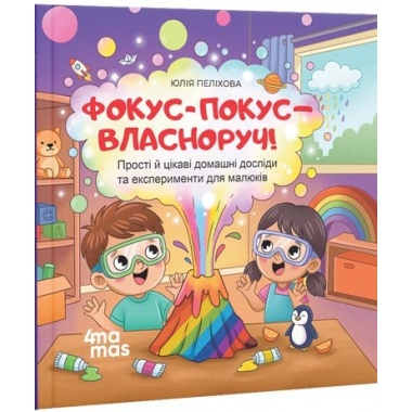 Фокус-покус — власноруч! Прості й цікаві домашні досліди та експерименти для малюків